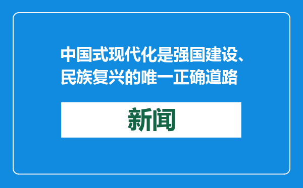中国式现代化是强国建设、民族复兴的唯一正确道路