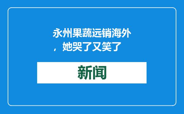 永州果蔬远销海外，她哭了又笑了