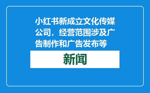 小红书新成立文化传媒公司，经营范围涉及广告制作和广告发布等