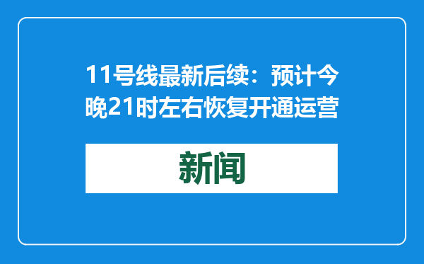 11号线最新后续：预计今晚21时左右恢复开通运营