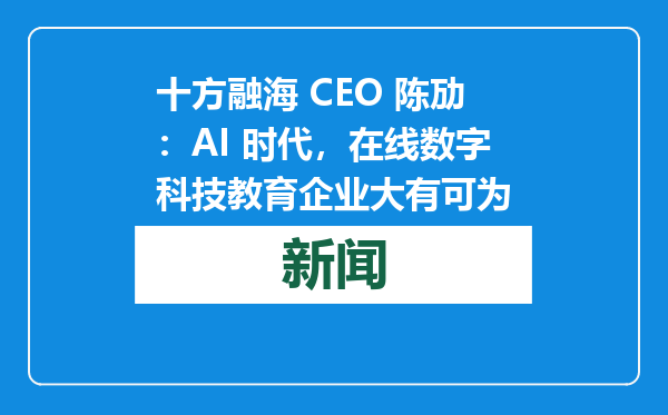 十方融海 CEO 陈劢：AI 时代，在线数字科技教育企业大有可为
