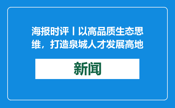 海报时评丨以高品质生态思维，打造泉城人才发展高地