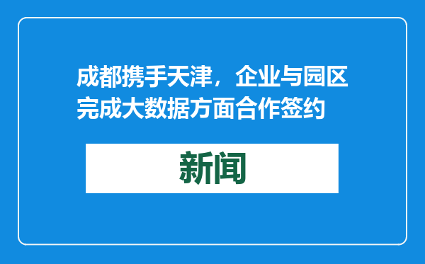 成都携手天津，企业与园区完成大数据方面合作签约