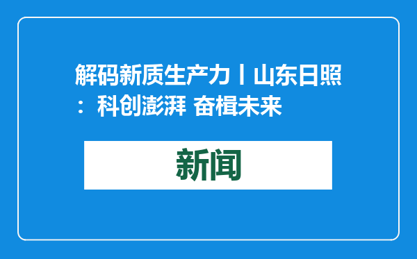 解码新质生产力丨山东日照：科创澎湃 奋楫未来