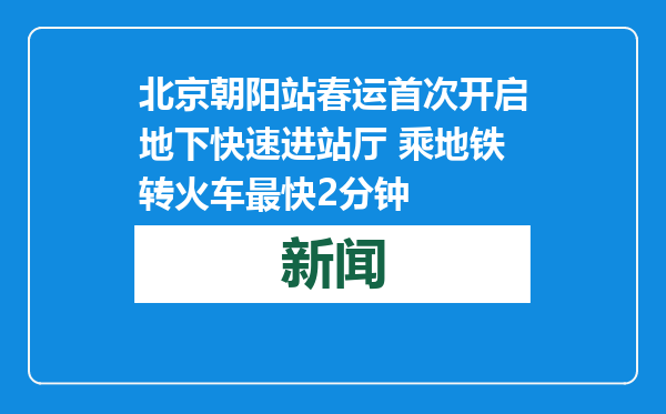 北京朝阳站春运首次开启地下快速进站厅 乘地铁转火车最快2分钟