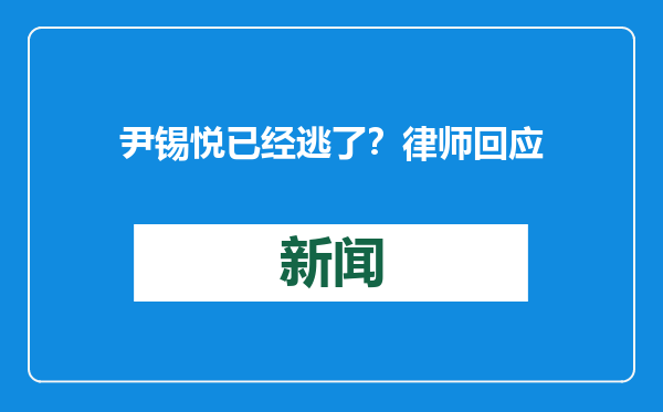 尹锡悦已经逃了？律师回应