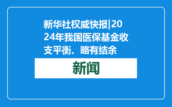 新华社权威快报|2024年我国医保基金收支平衡、略有结余