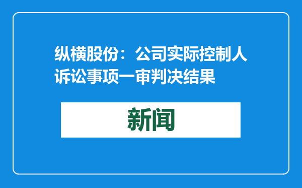 纵横股份：公司实际控制人诉讼事项一审判决结果