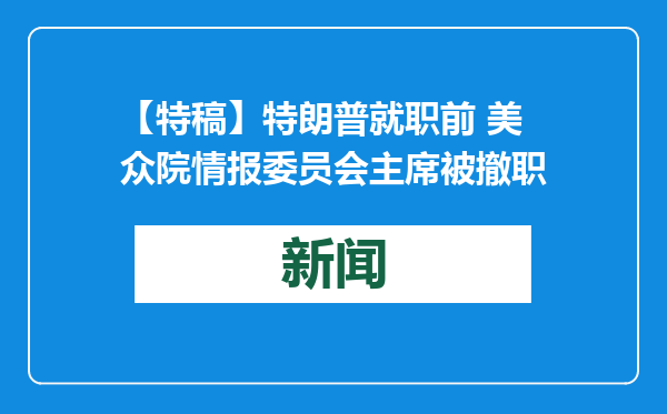 【特稿】特朗普就职前 美众院情报委员会主席被撤职