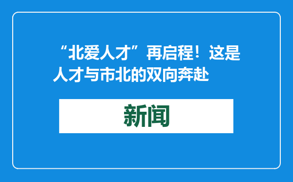 “北爱人才”再启程！这是人才与市北的双向奔赴