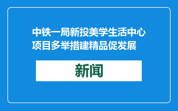 中铁一局新投美学生活中心项目多举措建精品促发展