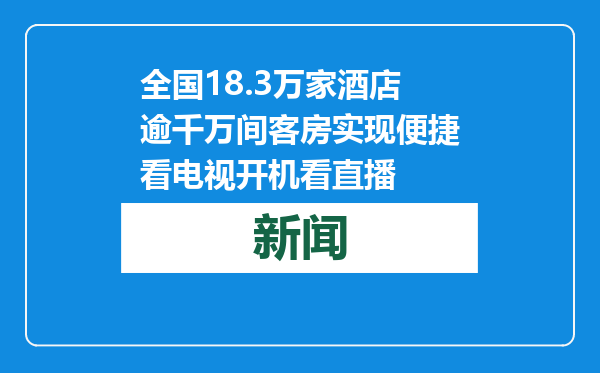 全国18.3万家酒店逾千万间客房实现便捷看电视开机看直播