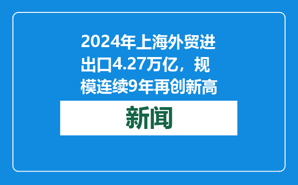 2024年上海外贸进出口4.27万亿，规模连续9年再创新高