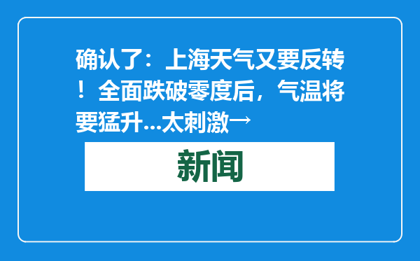 确认了：上海天气又要反转！全面跌破零度后，气温将要猛升...太刺激→