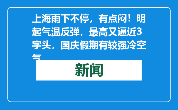 上海雨下不停，有点闷！明起气温反弹，最高又逼近3字头，国庆假期有较强冷空气