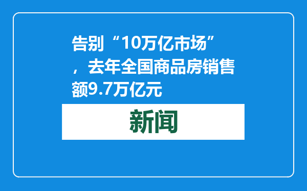 告别“10万亿市场”，去年全国商品房销售额9.7万亿元