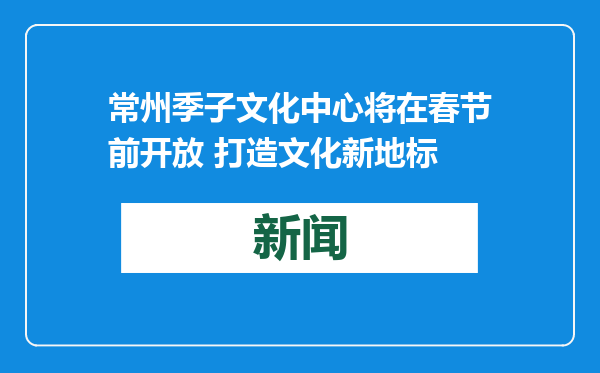常州季子文化中心将在春节前开放 打造文化新地标