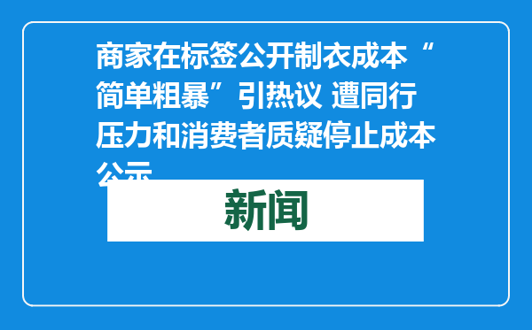 商家在标签公开制衣成本“简单粗暴”引热议 遭同行压力和消费者质疑停止成本公示