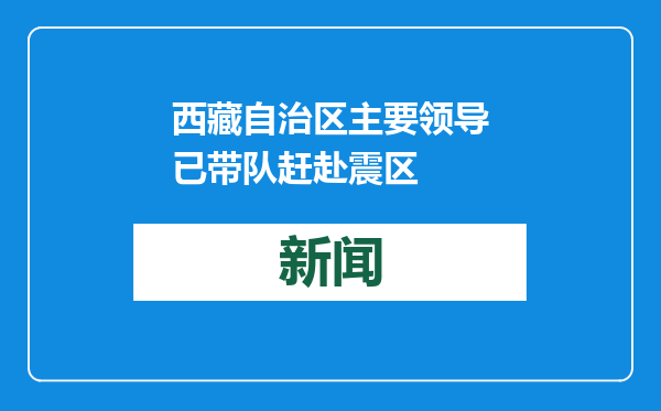 西藏自治区主要领导已带队赶赴震区