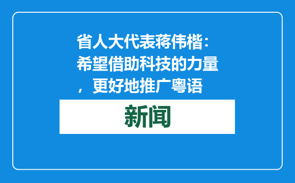 省人大代表蒋伟楷：希望借助科技的力量，更好地推广粤语