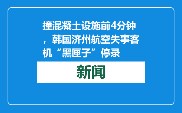 撞混凝土设施前4分钟，韩国济州航空失事客机“黑匣子”停录