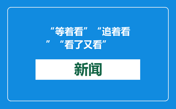 “等着看”“追着看”“看了又看”