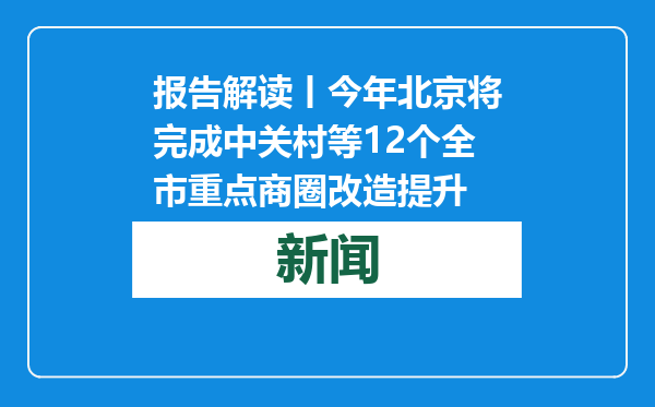 报告解读丨今年北京将完成中关村等12个全市重点商圈改造提升