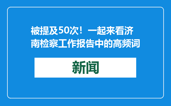 被提及50次！一起来看济南检察工作报告中的高频词