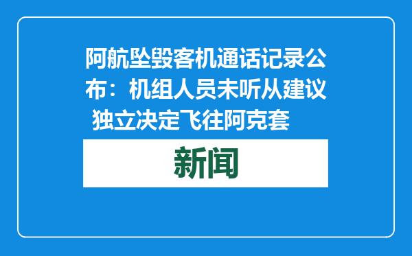 阿航坠毁客机通话记录公布：机组人员未听从建议 独立决定飞往阿克套