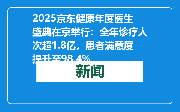 2025京东健康年度医生盛典在京举行：全年诊疗人次超1.8亿，患者满意度提升至98.4%