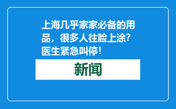上海几乎家家必备的用品，很多人往脸上涂？医生紧急叫停！