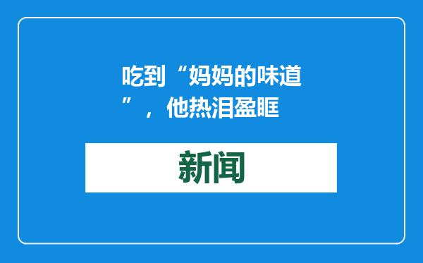 吃到“妈妈的味道”，他热泪盈眶
