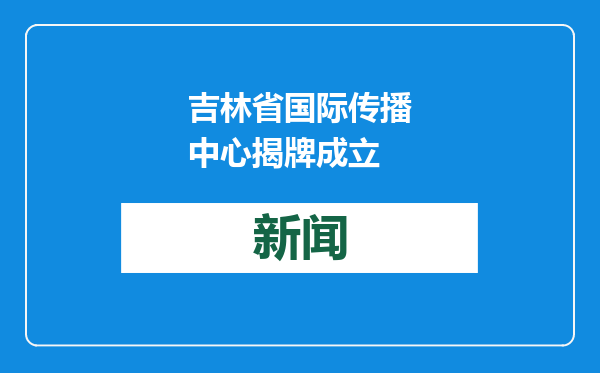 吉林省国际传播中心揭牌成立