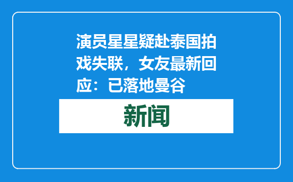 演员星星疑赴泰国拍戏失联，女友最新回应：已落地曼谷