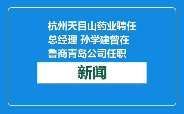 杭州天目山药业聘任总经理 孙学建曾在鲁商青岛公司任职