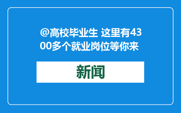 @高校毕业生 这里有4300多个就业岗位等你来
