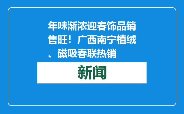 年味渐浓迎春饰品销售旺！广西南宁植绒、磁吸春联热销