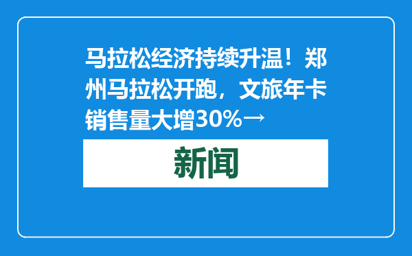 马拉松经济持续升温！郑州马拉松开跑，文旅年卡销售量大增30%→