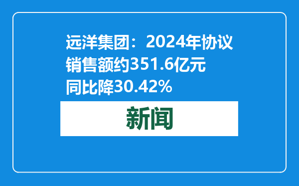 远洋集团：2024年协议销售额约351.6亿元 同比降30.42%