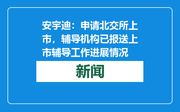 安宇迪：申请北交所上市，辅导机构已报送上市辅导工作进展情况