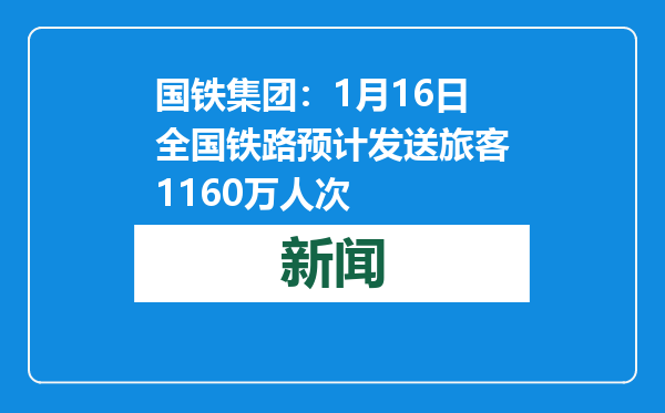 国铁集团：1月16日全国铁路预计发送旅客1160万人次