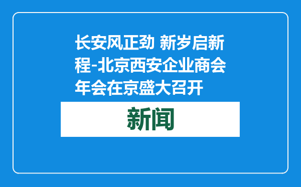 长安风正劲 新岁启新程-北京西安企业商会年会在京盛大召开