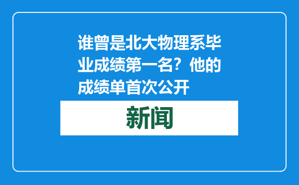 谁曾是北大物理系毕业成绩第一名？他的成绩单首次公开