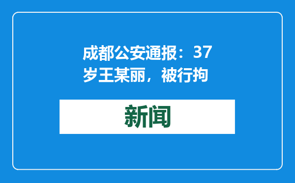 成都公安通报：37岁王某丽，被行拘