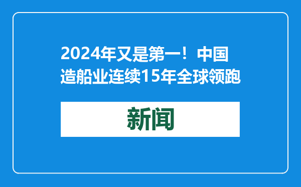 2024年又是第一！中国造船业连续15年全球领跑