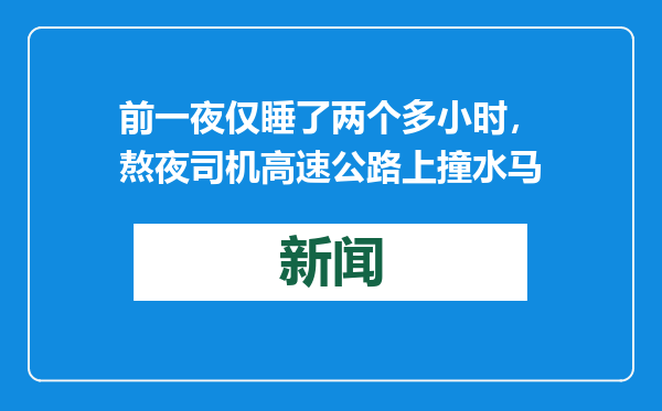 前一夜仅睡了两个多小时，熬夜司机高速公路上撞水马