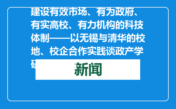 建设有效市场、有为政府、有实高校、有力机构的科技体制——以无锡与清华的校地、校企合作实践谈政产学研深度融合