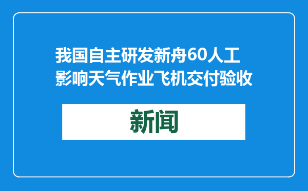 我国自主研发新舟60人工影响天气作业飞机交付验收