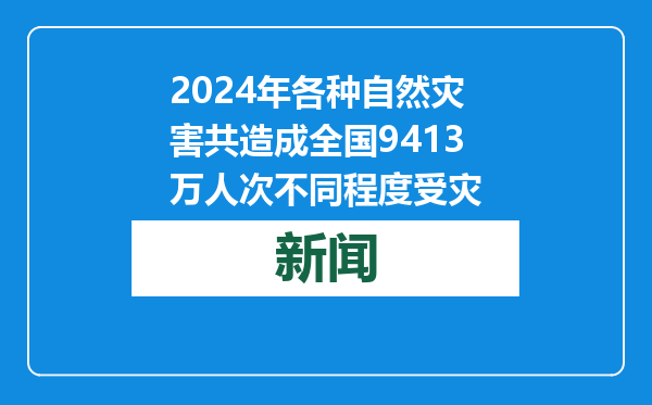 2024年各种自然灾害共造成全国9413万人次不同程度受灾
