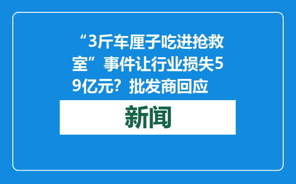 “3斤车厘子吃进抢救室”事件让行业损失59亿元？批发商回应